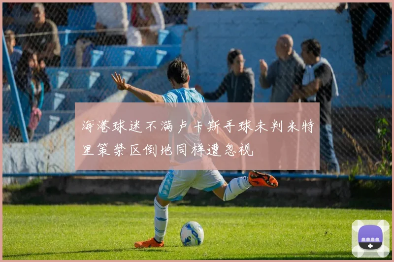 海港球迷不满卢卡斯手球未判米特里策禁区倒地同样遭忽视